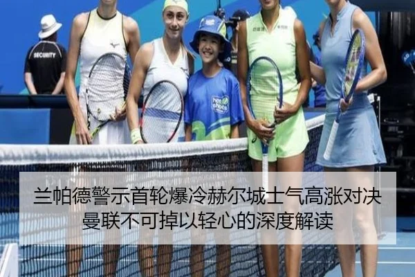 兰帕德警示首轮爆冷赫尔城士气高涨对决曼联不可掉以轻心的深度解读